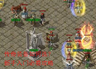 传奇装备如何选?新手入门必看攻略 传奇装备如何选?新手入门必看攻略