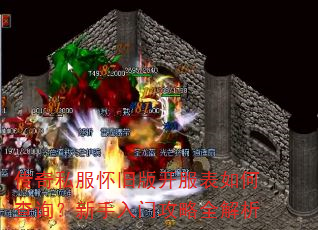 传奇私服怀旧版开服表如何查询?新手入门攻略全解析 传奇私服怀旧版开服表如何查询?新手入门攻略全解析