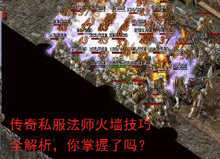 传奇私服法师火墙技巧全解析,你掌握了吗? 传奇私服法师火墙技巧全解析,你掌握了吗?