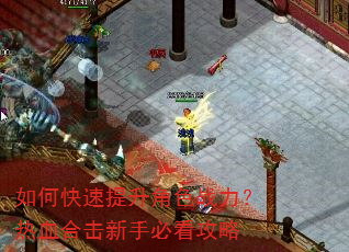 如何快速提升角色战力?热血合击新手必看攻略 如何快速提升角色战力?热血合击新手必看攻略