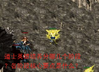 道士英雄培养分哪几个阶段?各阶段核心要点是什么? 道士英雄培养分哪几个阶段?各阶段核心要点是什么?