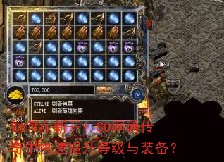 如何在新开1.80网通传奇中快速提升等级与装备? 如何在新开1.80网通传奇中快速提升等级与装备?