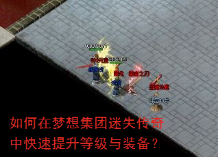 如何在梦想集团迷失传奇中快速提升等级与装备? 如何在梦想集团迷失传奇中快速提升等级与装备?