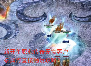 新开单职业传奇无需客户端如何直接畅玩攻略? 新开单职业传奇无需客户端如何直接畅玩攻略?