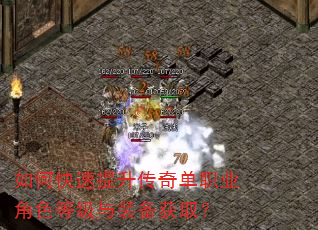 如何快速提升传奇单职业角色等级与装备获取? 如何快速提升传奇单职业角色等级与装备获取?