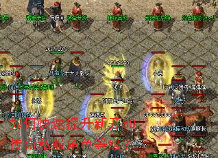 如何快速提升新开80传奇私服角色等级? 如何快速提升新开80传奇私服角色等级?