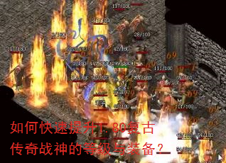 如何快速提升1.80复古传奇战神的等级与装备? 如何快速提升1.80复古传奇战神的等级与装备?
