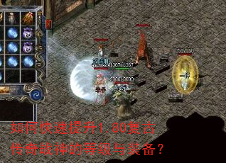 如何快速提升1.80复古传奇战神的等级与装备? 如何快速提升1.80复古传奇战神的等级与装备?