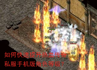 如何快速提升热血传奇私服手机版角色等级? 如何快速提升热血传奇私服手机版角色等级?