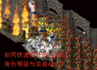 如何快速提升烈火屠龙角色等级与装备战力? 如何快速提升烈火屠龙角色等级与装备战力?