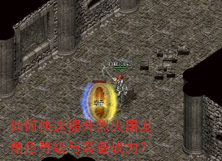 如何快速提升烈火屠龙角色等级与装备战力? 如何快速提升烈火屠龙角色等级与装备战力?