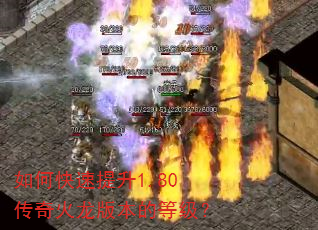 如何快速提升1.80传奇火龙版本的等级? 如何快速提升1.80传奇火龙版本的等级?