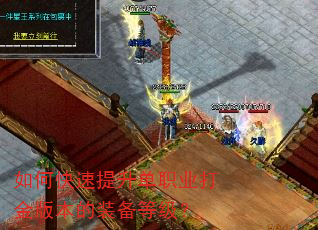 如何快速提升单职业打金版本的装备等级? 如何快速提升单职业打金版本的装备等级?