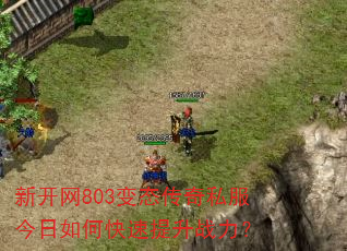 新开网803变态传奇私服今日如何快速提升战力? 新开网803变态传奇私服今日如何快速提升战力?
