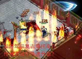 如何驾驭复古摩托车在传奇游戏中快速升级? 如何驾驭复古摩托车在传奇游戏中快速升级?