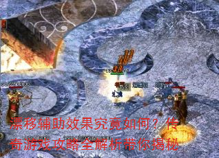 漂移辅助效果究竟如何?传奇游戏攻略全解析带你揭秘 漂移辅助效果究竟如何?传奇游戏攻略全解析带你揭秘
