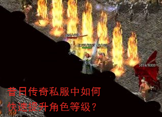 昔日传奇私服中如何快速提升角色等级? 昔日传奇私服中如何快速提升角色等级?