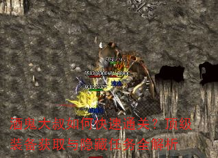 酒鬼大叔如何快速通关?顶级装备获取与隐藏任务全解析 酒鬼大叔如何快速通关?顶级装备获取与隐藏任务全解析