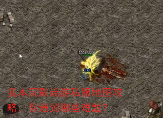 我本沉默端游私服地图攻略,你遇到哪些难题? 我本沉默端游私服地图攻略,你遇到哪些难题?